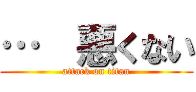 …  悪くない (attack on titan)