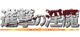 進撃の淫魔 (attack on Possessed)