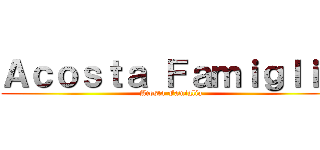 Ａｃｏｓｔａ Ｆａｍｉｇｌｉａ (Acosta Famiglia)