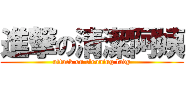 進撃の清潔阿姨 (attack on cleaning lady)