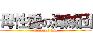 母性愛の海賊団 (Maternal love)