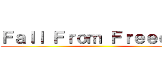 Ｆａｌｌ Ｆｒｏｍ Ｆｒｅｅｄｏｍ ()