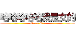 哈哈哈哈哈我是女的 (attack on titan)