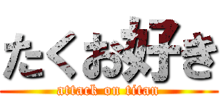 たくお好き (attack on titan)