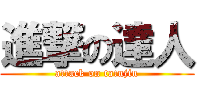 進撃の達人 (attack on tatujin)