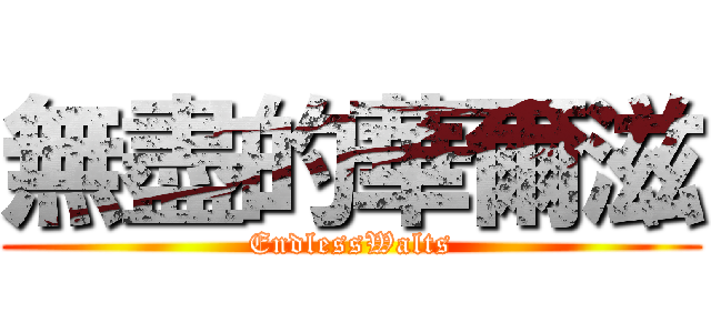 無盡的華爾滋 (EndlessWalts)