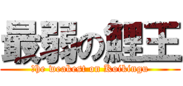 最弱の鯉王 (Ｔhe weakest on Koikingu)