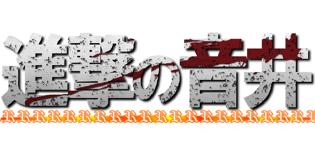 進撃の音井 (RRRRRRRRRRRRRRRRRRRRRRRRRRRRRRRR)