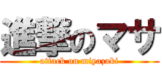 進撃のマサ (attack on miyazaki)
