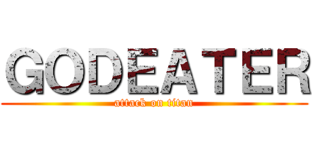 ＧＯＤＥＡＴＥＲ (attack on titan)