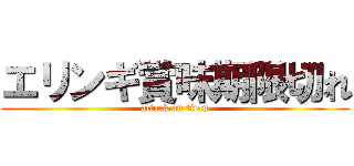 エリンギ賞味期限切れ (attack on titan)