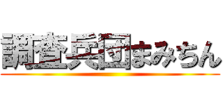 調査兵団まみちん ()