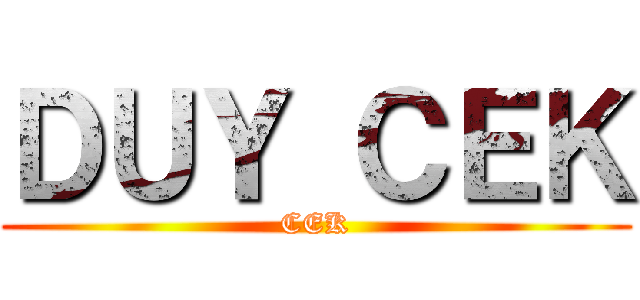 ＤＵＹ ＣＥＫ (CEK)