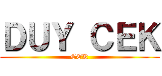 ＤＵＹ ＣＥＫ (CEK)