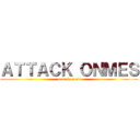 ＡＴＴＡＣＫ ＯＮＭＥＳ (made by gapil)