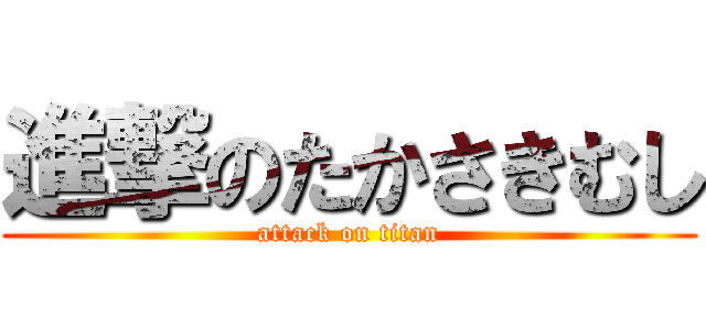 進撃のたかさきむし (attack on titan)