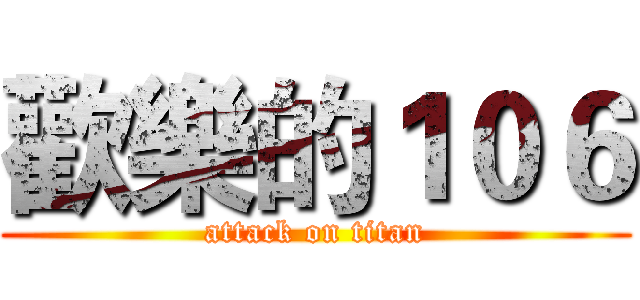 歡樂的１０６ (attack on titan)
