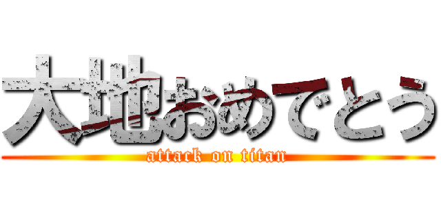 大地おめでとう (attack on titan)