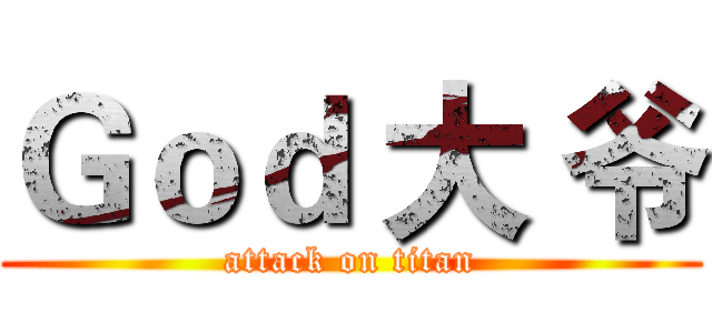 Ｇｏｄ 大 爷 (attack on titan)