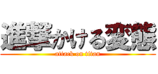 進撃かける変態 (attack on titan)