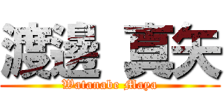 渡邊 真矢 (Watanabe Maya)