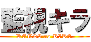 監視キラ (KANSI no KIRA)