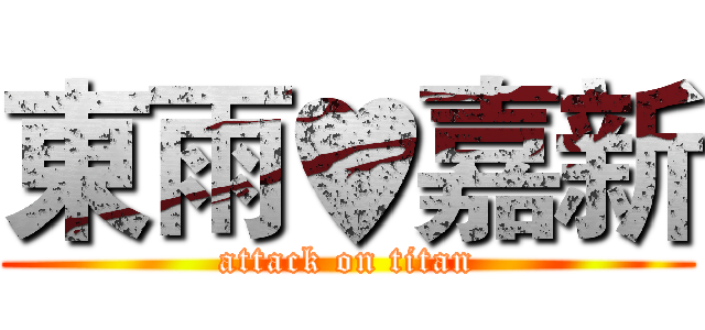東雨♥嘉新 (attack on titan)