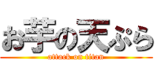 お芋の天ぷら (attack on titan)