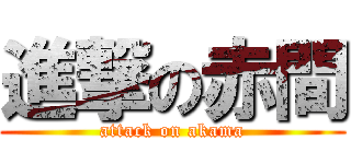 進撃の赤間 (attack on akama)
