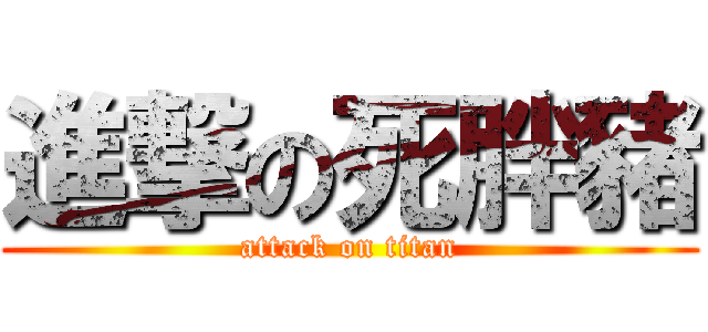 進撃の死胖豬 (attack on titan)