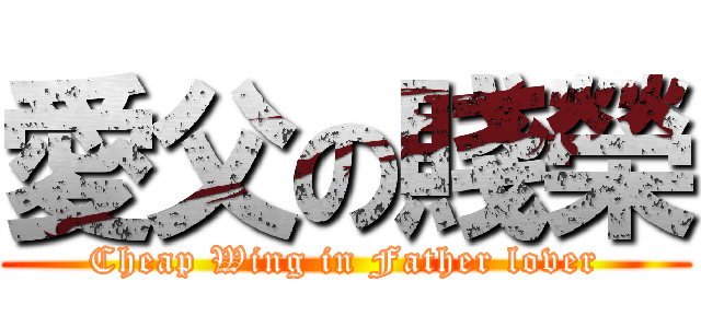 愛父の賤榮 (Cheap Wing in Father lover)