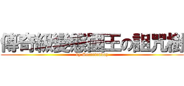 傳奇級變態國王の詛咒樹 (by Secretenvoy)