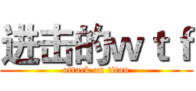 进击的ｗｔｆ (attack on titan)