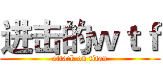 进击的ｗｔｆ (attack on titan)