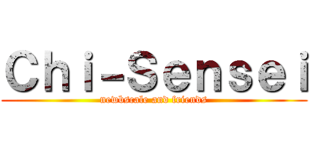 Ｃｈｉ－Ｓｅｎｓｅｉ (newbscale and friends)