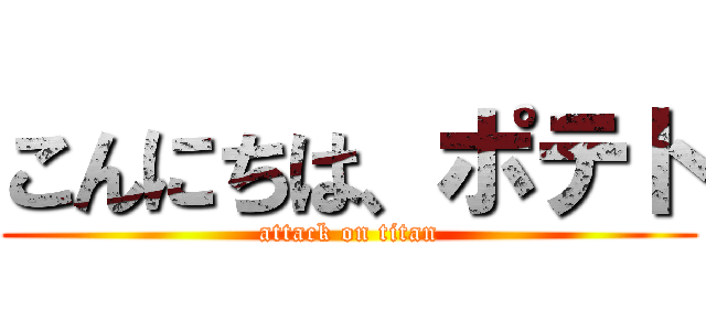 こんにちは、ポテト (attack on titan)