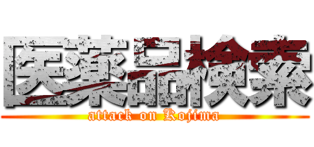 医薬品検索 (attack on Kojima)