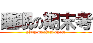 睡眠の期末考 (sleep on final exam)
