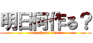 明日何作る？ (attack on titan)