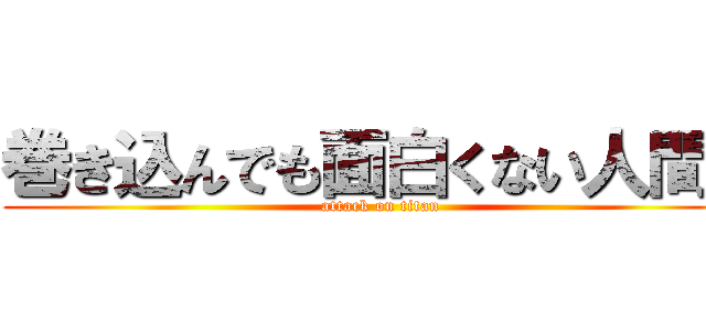 巻き込んでも面白くない人間に (attack on titan)