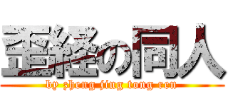 歪経の同人 (by zheng jing tong ren)