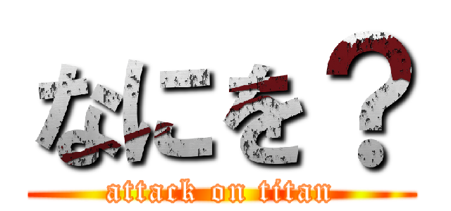 なにを？ (attack on titan)