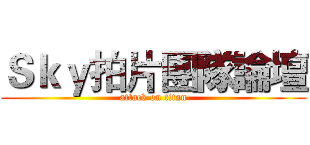 Ｓｋｙ拍片團隊論壇 (attack on titan)