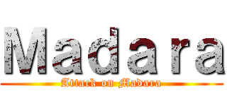 Ｍａｄａｒａ (Attack on Madara)