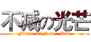 不减の光芒 (Flame Of Never DIe)