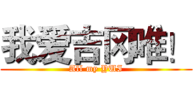 我爱吉冈唯！ (All my YUI)