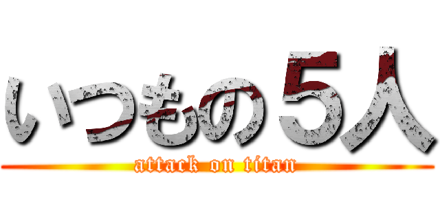 いつもの５人 (attack on titan)
