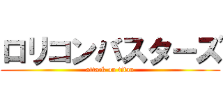 ロリコンバスターズ (attack on titan)