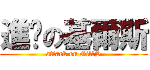 進擊の基爾斯 (attack on GillS)