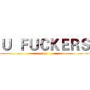 Ｕ  ＦＵＣＫＥＲＳ (fuck)